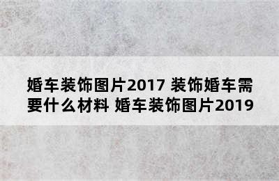 婚车装饰图片2017 装饰婚车需要什么材料 婚车装饰图片2019